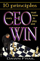 10 Principles Every CEO Must Know to Play and Win by Dawn Frail